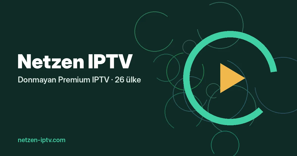 Netzen IPTV: 26 Ülkede Lisanslı ve Donmayan Türkçe Yayın